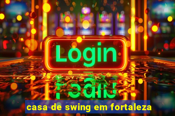 casa de swing em fortaleza